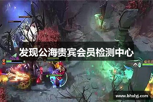 发现公海贵宾会员检测中心